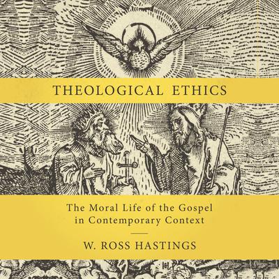 Theological Ethics by W. Ross Hastings audiobook