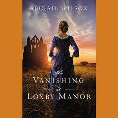 The Vanishing at Loxby Manor by Abigail Wilson audiobook