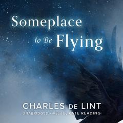 Someplace to Be Flying by Charles de Lint audiobook