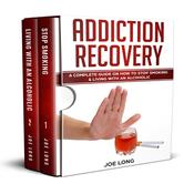 Addiction Recovery: A Complete Guide on How To Stop Smoking & Living With An Alcoholic by  Joe Long audiobook