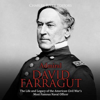 Admiral David Farragut: The Life and Legacy of the American Civil War’s Most Famous Naval Officer by Charles River Editors audiobook