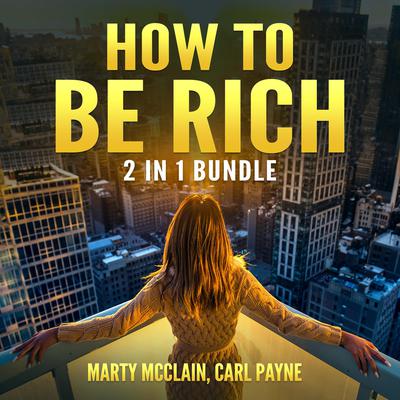 How To Be Rich Bundle: by Marty McClain audiobook