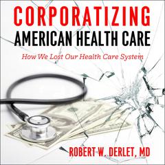 Corporatizing American Health Care by Robert W. Derlet audiobook