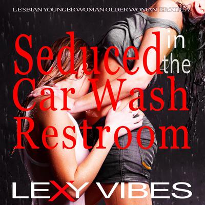 Seduced in the Car Wash Restroom by Lexy Vibes audiobook