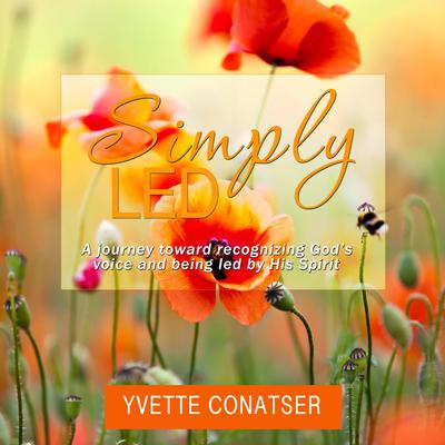 Simply Led: A journey toward recognizing God's voice and being led by His Spirit by Yvette Conatser audiobook