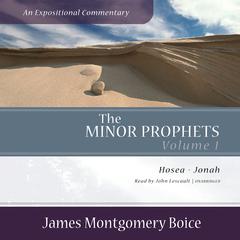 The Minor Prophets: An Expositional Commentary, Volume 1 by James Montgomery Boice audiobook