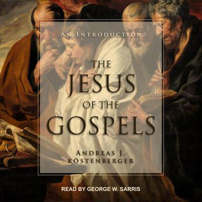 The Jesus of the Gospels by Andreas J. Köstenberger audiobook