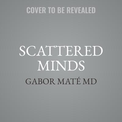 Scattered Minds by Gabor Maté audiobook