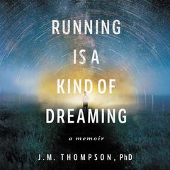 Running Is a Kind of Dreaming by J. M. Thompson audiobook