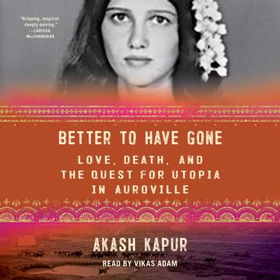 Better To Have Gone by Akash Kapur audiobook