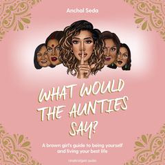 What Would the Aunties Say? by Anchal Seda audiobook