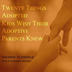 Twenty Things Adopted Kids Wish Their Adoptive Parents Knew by Sherrie Eldridge audiobook