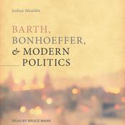 Barth, Bonhoeffer, and Modern Politics by  Josh Mauldin audiobook
