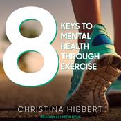 8 Keys to Mental Health Through Exercise by  Christina Hibbert audiobook