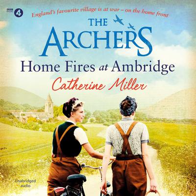 The Archers: Home Fires at Ambridge by Catherine Miller audiobook