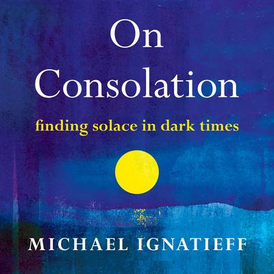 On Consolation by Michael Ignatieff audiobook