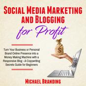 Social Media Marketing and Blogging for Profit by  Michael Branding audiobook