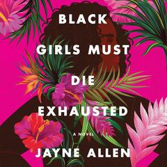 Black Girls Must Die Exhausted by Jayne Allen audiobook