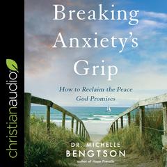 Breaking Anxiety’s Grip by Michelle Bengtson audiobook