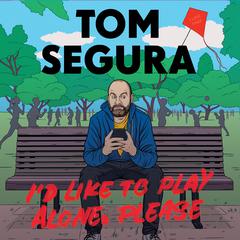 I'd Like to Play Alone, Please by Tom Segura audiobook