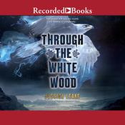 Through the White Wood by  Jessica Leake audiobook