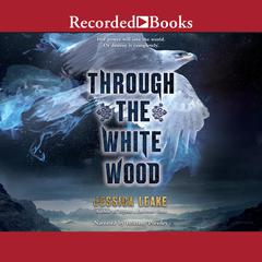 Through the White Wood by Jessica Leake audiobook