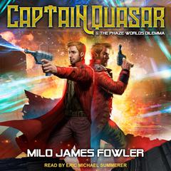 Captain Quasar & The Phaze-Worlds Dilemma by Milo James Fowler audiobook
