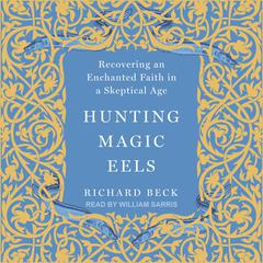 Hunting Magic Eels by Richard Beck audiobook