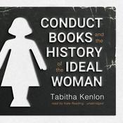 Conduct Books and the History of the Ideal Woman by  Tabitha Kenlon audiobook