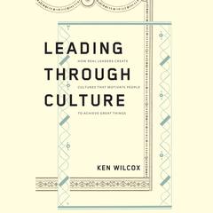 Leading Through Culture by Ken Wilcox audiobook