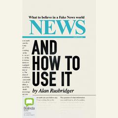 News and How to Use It by Alan Rusbridger audiobook