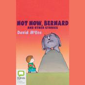 Not Now, Bernard and Other Stories by  David McKee audiobook
