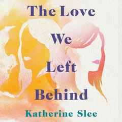 The Love We Left Behind by Katherine Slee audiobook