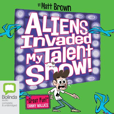 Aliens Invaded My Talent Show by Matt Brown audiobook