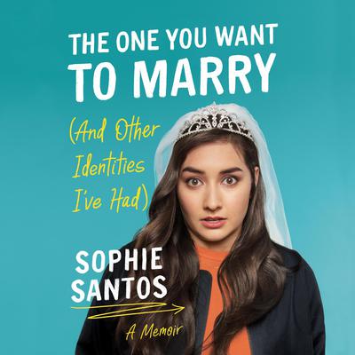 The One You Want to Marry (And Other Identities I've Had) by Sophie Santos audiobook
