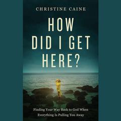 How Did I Get Here? by Christine Caine audiobook