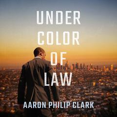 Under Color of Law by Aaron Philip Clark audiobook
