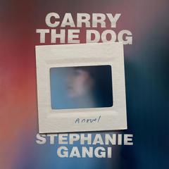 Carry the Dog by Stephanie Gangi audiobook