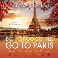 Do Not Go Gentle. Go To Paris by Gail Thorell Schilling audiobook