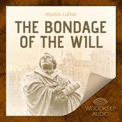 The Bondage of the Will by  Martin Luther audiobook