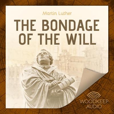 The Bondage of the Will by Martin Luther audiobook