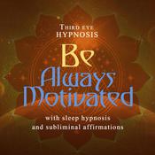 Be Always Motivated by  Third Eye Hypnosis audiobook