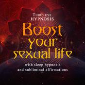 Boost your sexual life by  Third Eye Hypnosis audiobook