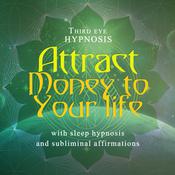 Attract money to your life by  Third Eye Hypnosis audiobook