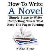 How To Write A Novel by  William Swain audiobook