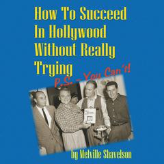 How to Succeed in Hollywood without Really Trying by Melville Shavelson audiobook