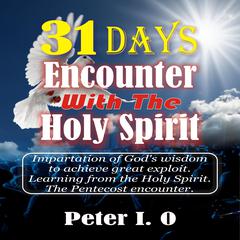31 Days Encounter With The Holy Spirit by Peter I. O audiobook