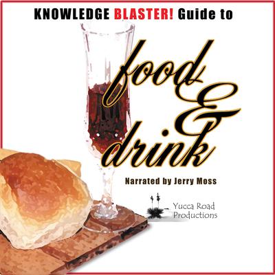 Knowledge BLASTER! Guide to Food and Drink by Yucca Road Productions audiobook
