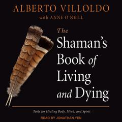 The Shaman's Book of Living and Dying by Alberto Villoldo audiobook