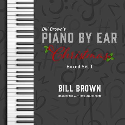 Piano by Ear: Christmas Box Set 1 by Bill Brown audiobook